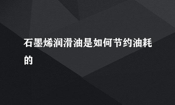石墨烯润滑油是如何节约油耗的