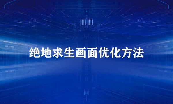 绝地求生画面优化方法