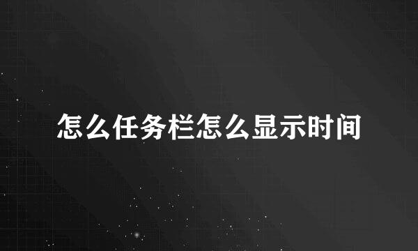 怎么任务栏怎么显示时间