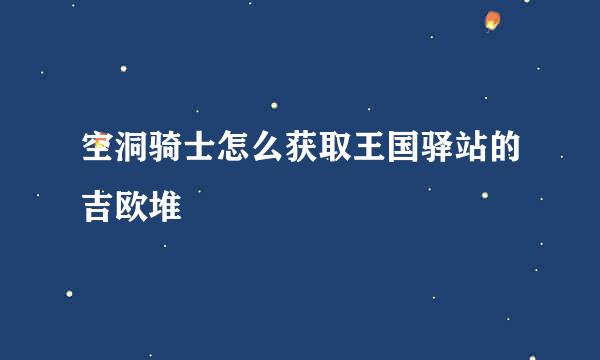 空洞骑士怎么获取王国驿站的吉欧堆