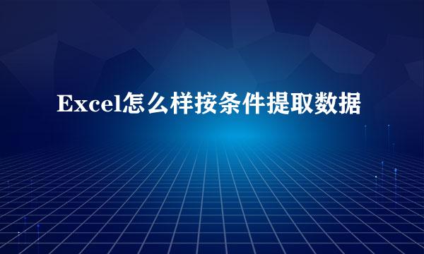 Excel怎么样按条件提取数据