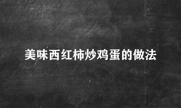 美味西红柿炒鸡蛋的做法