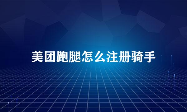 美团跑腿怎么注册骑手