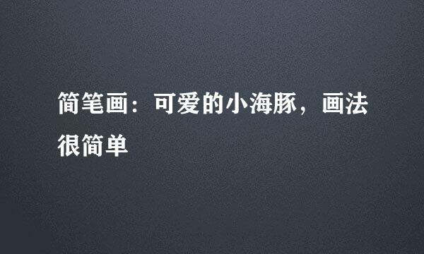 简笔画：可爱的小海豚，画法很简单