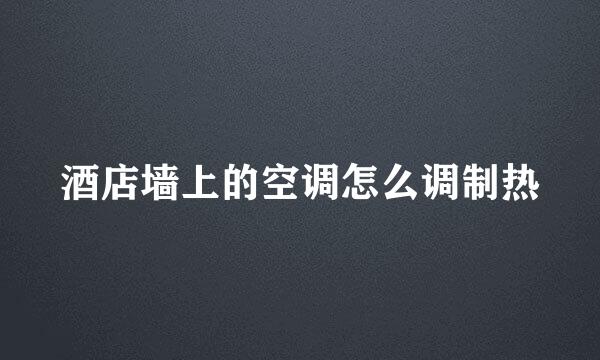 酒店墙上的空调怎么调制热