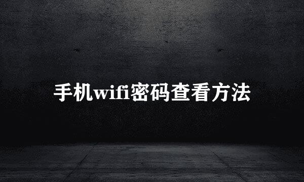 手机wifi密码查看方法