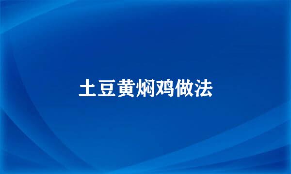 土豆黄焖鸡做法
