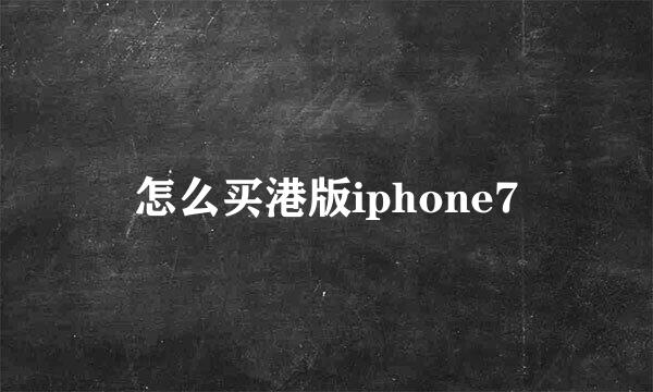 怎么买港版iphone7
