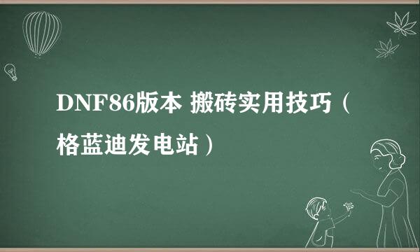 DNF86版本 搬砖实用技巧（格蓝迪发电站）