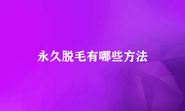 永久脱毛有哪些方法