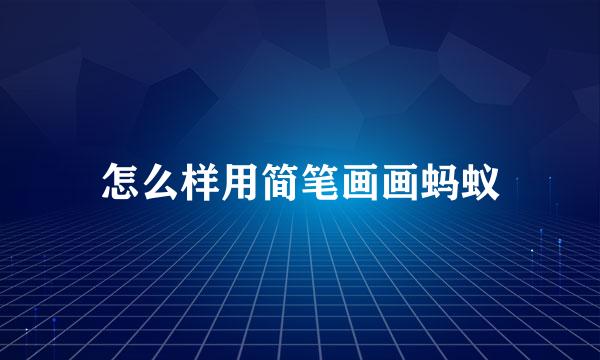 怎么样用简笔画画蚂蚁
