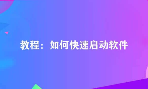 教程：如何快速启动软件