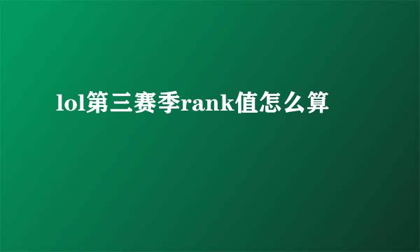 lol第三赛季rank值怎么算