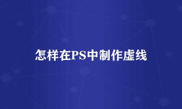 怎样在PS中制作虚线