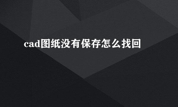 cad图纸没有保存怎么找回