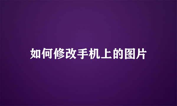 如何修改手机上的图片