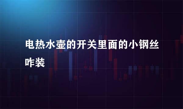 电热水壶的开关里面的小钢丝咋装
