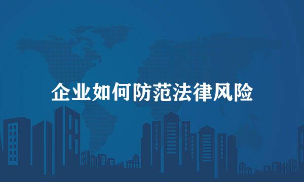 企业如何防范法律风险