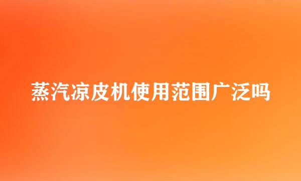 蒸汽凉皮机使用范围广泛吗