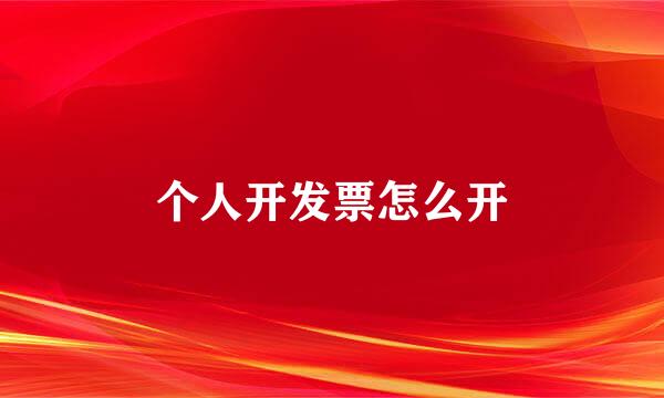 个人开发票怎么开