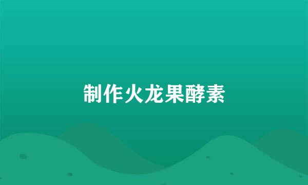 制作火龙果酵素