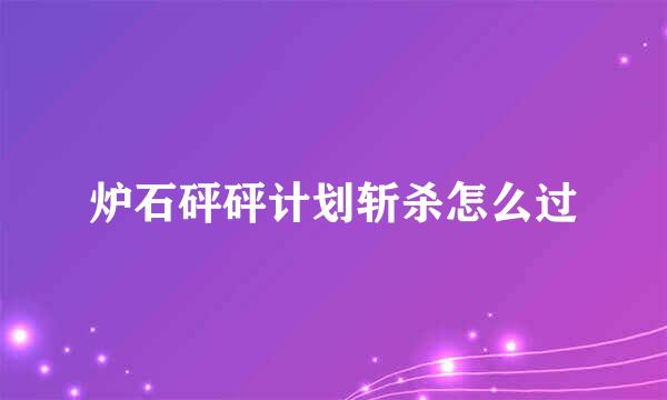 炉石砰砰计划斩杀怎么过