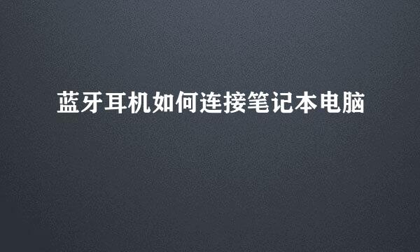 蓝牙耳机如何连接笔记本电脑