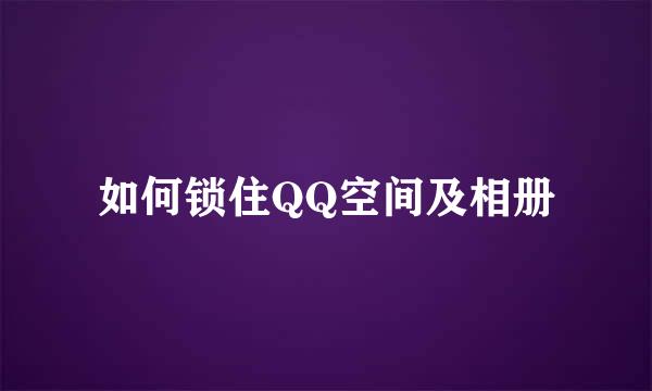如何锁住QQ空间及相册