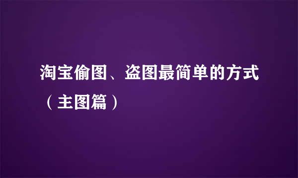 淘宝偷图、盗图最简单的方式（主图篇）