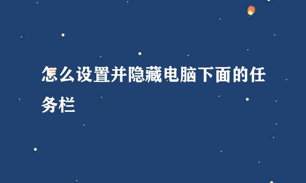怎么设置并隐藏电脑下面的任务栏