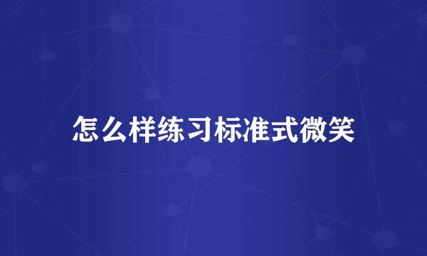 怎么样练习标准式微笑