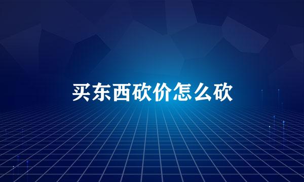 买东西砍价怎么砍