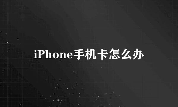 iPhone手机卡怎么办