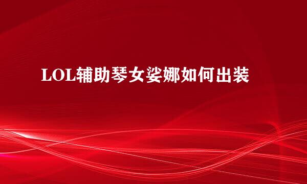 LOL辅助琴女娑娜如何出装