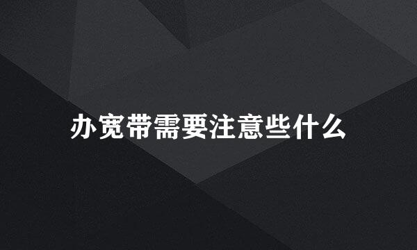 办宽带需要注意些什么