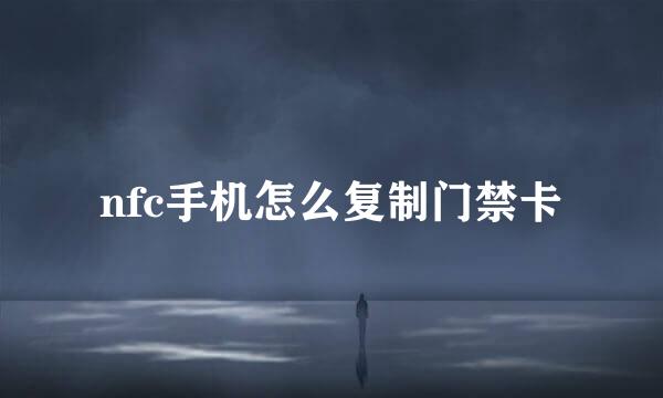 nfc手机怎么复制门禁卡