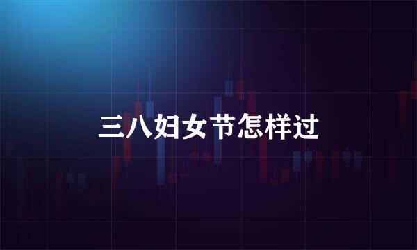 三八妇女节怎样过