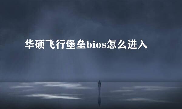 华硕飞行堡垒bios怎么进入