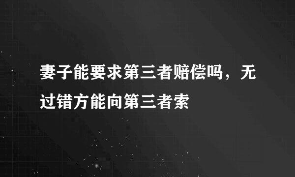 妻子能要求第三者赔偿吗，无过错方能向第三者索