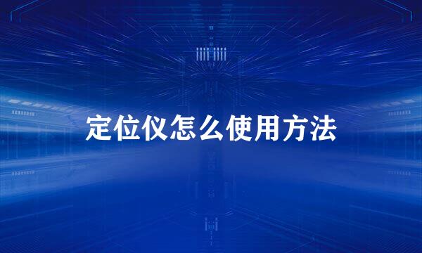 定位仪怎么使用方法