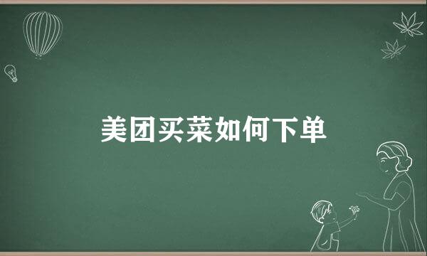 美团买菜如何下单