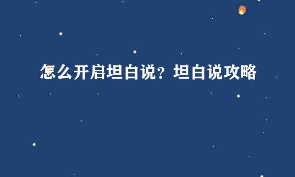 怎么开启坦白说？坦白说攻略