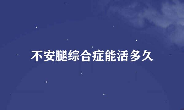 不安腿综合症能活多久