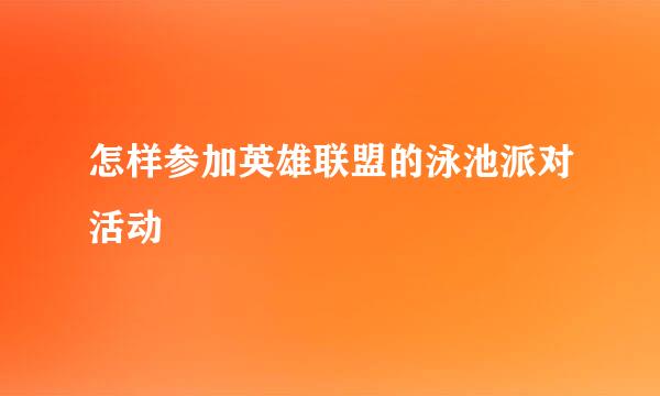 怎样参加英雄联盟的泳池派对活动