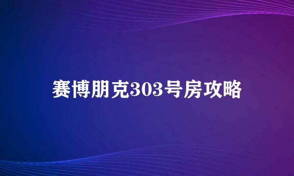 赛博朋克303号房攻略
