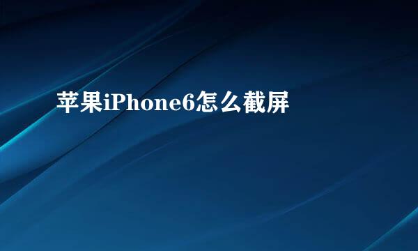 苹果iPhone6怎么截屏