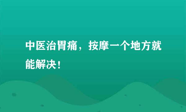 中医治胃痛，按摩一个地方就能解决！