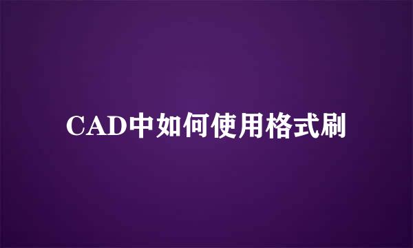 CAD中如何使用格式刷