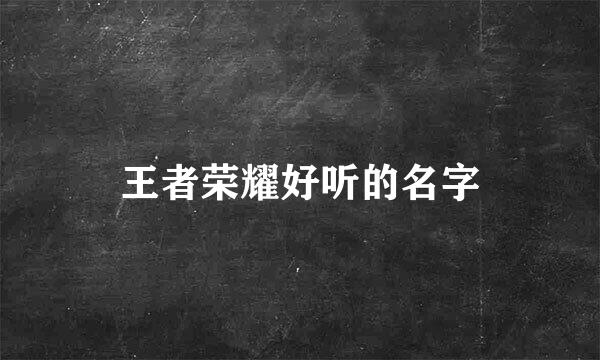 王者荣耀好听的名字