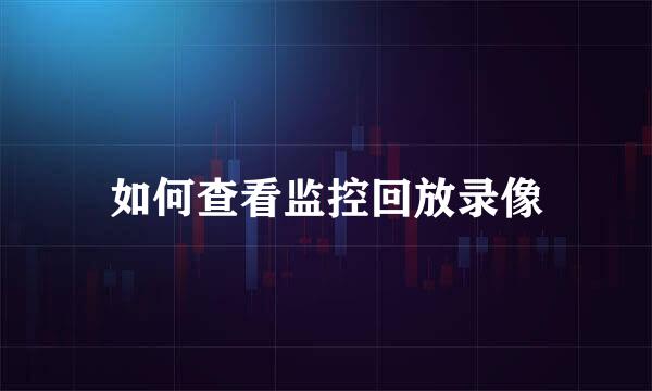 如何查看监控回放录像
